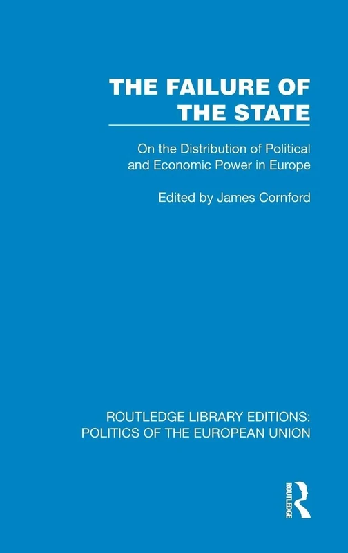 The Failure of the State: On the Distribution of Political and Economic Power in Europe (Routledge Library Editions: Politics of the European Union)