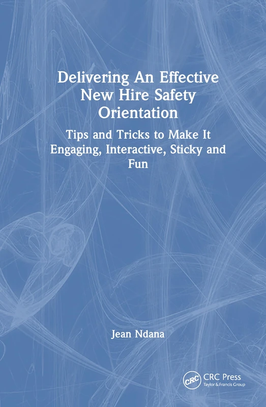 Delivering An Effective New Hire Safety Orientation: Tips and Tricks to Make It Engaging, Interactive, Sticky and Fun