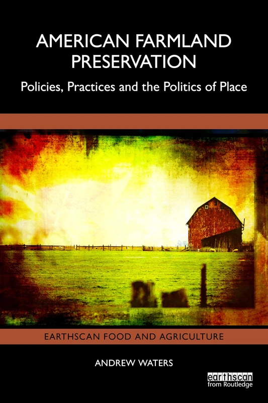 American Farmland Preservation: Policies, Practices, and the Politics of Place (Earthscan Food and Agriculture)