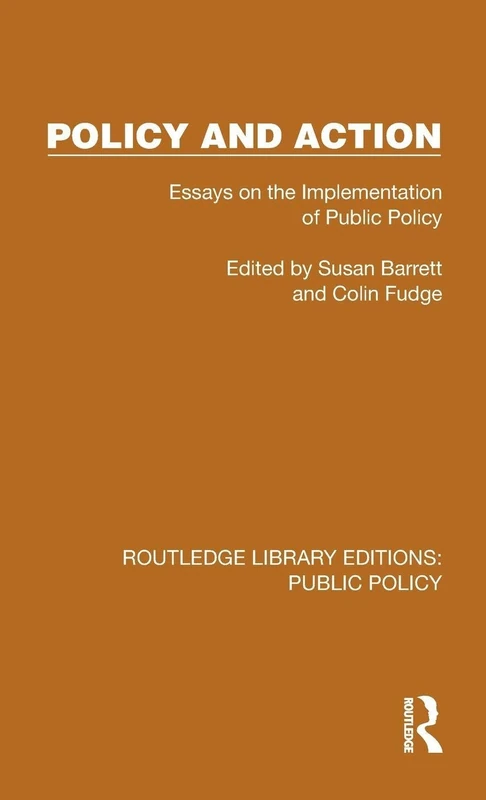 Policy and Action: Essays on the Implementation of Public Policy (Routledge Library Editions: Public Policy)