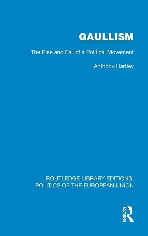 Gaullism: The Rise and Fall of a Political Movement (Routledge Library Editions: Politics of the European Union)