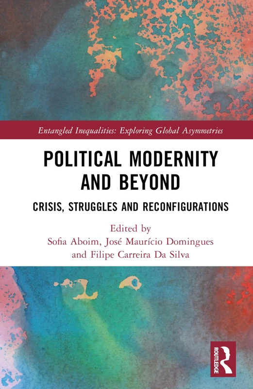 Political Modernity and Beyond: Crisis, Struggles and Reconfigurations (Entangled Inequalities: Exploring Global Asymmetries)