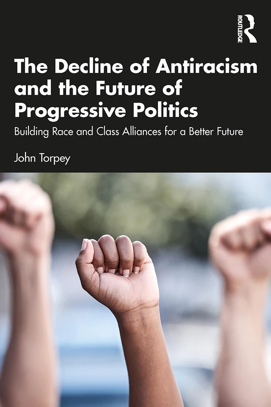 The Decline of Antiracism and the Future of Progressive Politics: Building Race and Class Alliances for a Better Future