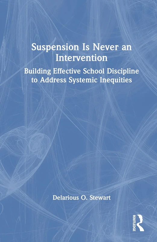 Suspension Is Never an Intervention: Building Effective School Discipline to Address Systemic Inequities
