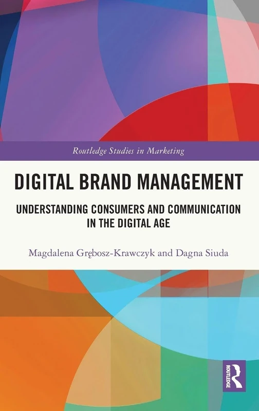 Digital Brand Management: Understanding Consumers and Communication in the Digital Age (Routledge Studies in Marketing)