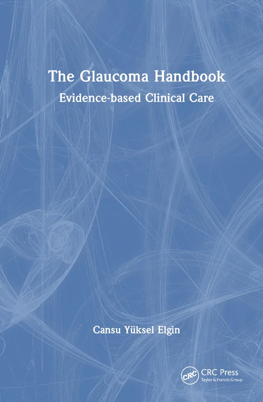 The Glaucoma Handbook: Evidence-based Clinical Care