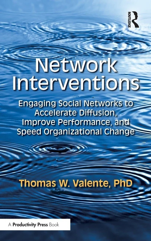 Network Interventions: Engaging Social Networks to Accelerate Diffusion, Improve Performance, and Speed Organizational Change
