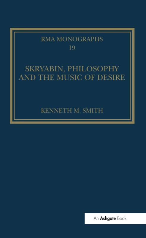 Skryabin, Philosophy and the Music of Desire (Royal Musical Association Monographs)