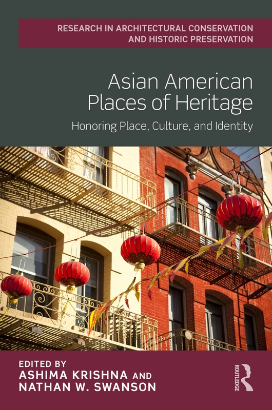 Asian American Places of Heritage: Honoring Place, Culture, and Identity (Routledge Research in Architectural Conservation and Historic Preservation)