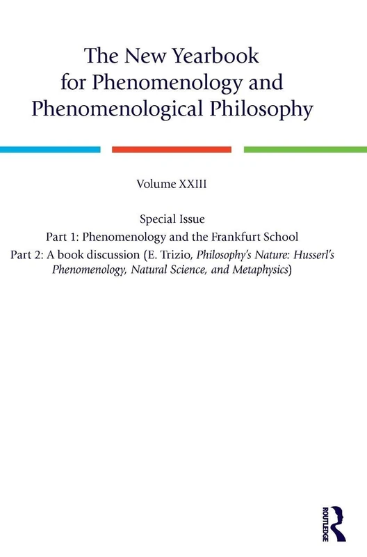 The New Yearbook for Phenomenology and Phenomenological Philosophy: Volume 23, Special Issue. 1: Phenomenology and the Frankfurt School 2: A book ... Natural Science, and Metaphysics)