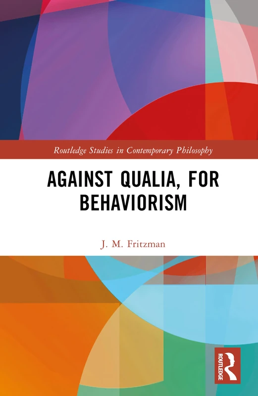 Against Qualia, For Behaviorism (Routledge Studies in Contemporary Philosophy)