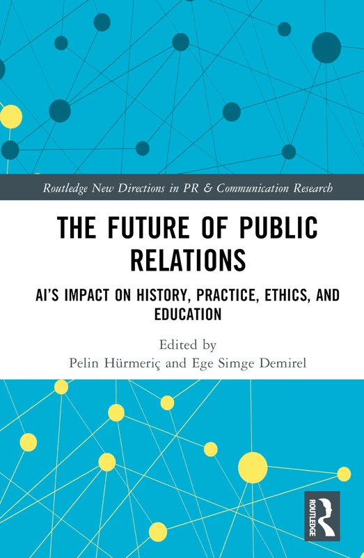 The Future of Public Relations: AI’s Impact on History, Practice, Ethics, and Education (Routledge New Directions in PR & Communication Research) - Image 1