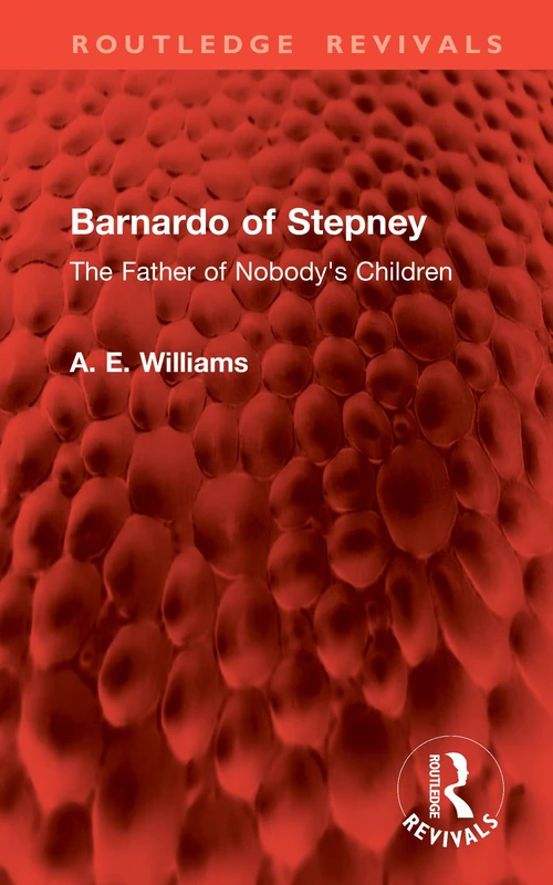 Barnardo of Stepney: The Father of Nobody's Children (Routledge Revivals)