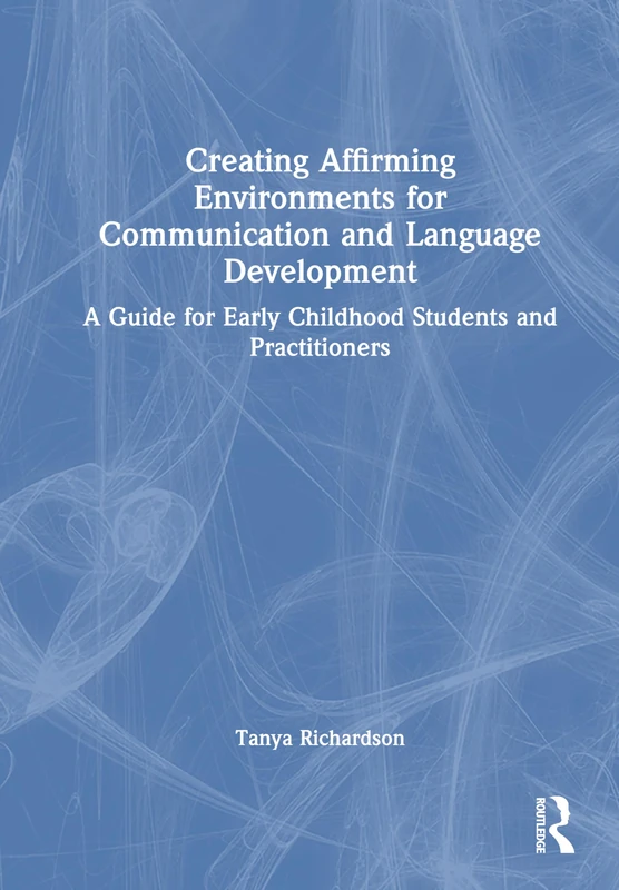 Creating Affirming Environments for Communication and Language Development: A Guide for Early Childhood Students and Practitioners