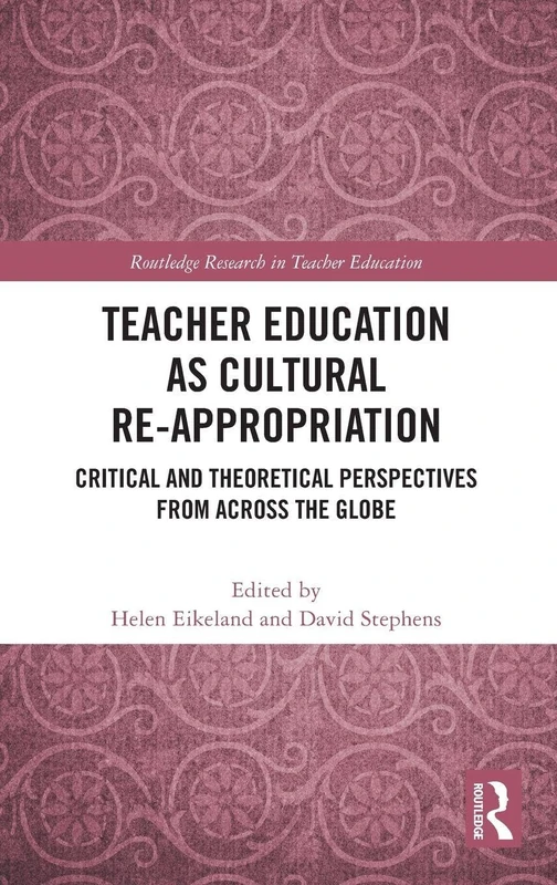Teacher Education as Cultural Re-appropriation: Critical and Theoretical Perspectives from across the Globe (Routledge Research in Teacher Education)