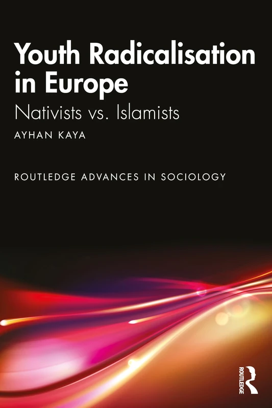 Youth Radicalisation in Europe: Nativists vs. Islamists (Routledge Advances in Sociology)