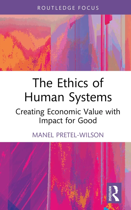 The Ethics of Human Systems: Creating Economic Value with Impact for Good (Systems Thinking)