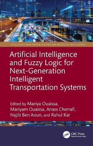 Artificial Intelligence and Fuzzy Logic for Next-Generation Intelligent Transportation Systems (Intelligent Data-Driven Systems and Artificial Intelligence)