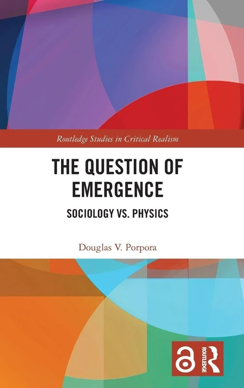 The Question of Emergence: Sociology vs. Physics (Routledge Studies in Critical Realism)