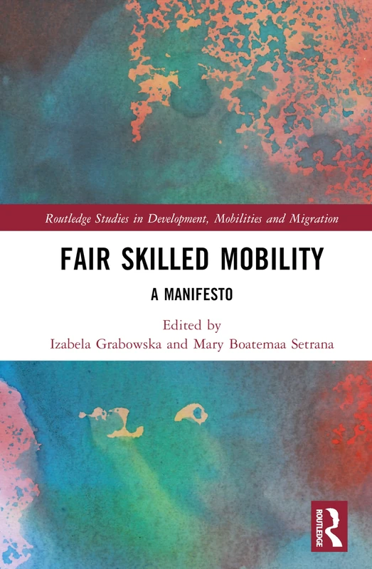 Fair Skilled Mobility: A Manifesto (Routledge Studies in Development, Mobilities and Migration)