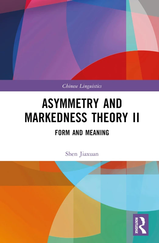 Asymmetry and Markedness Theory II: Form and Meaning (Chinese Linguistics)