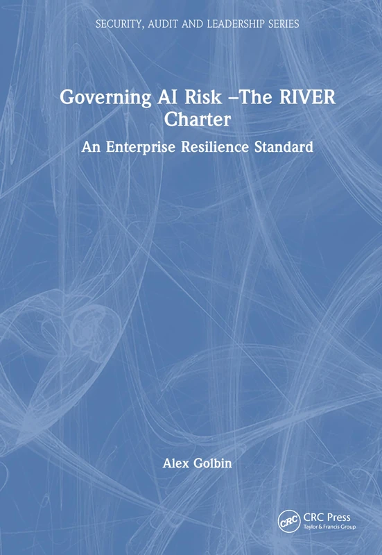 Governing AI Risk –The RIVER Charter: An Enterprise Resilience Standard (Security, Audit and Leadership Series) - Image 1