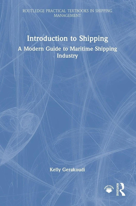 Introduction to Shipping: A Modern Guide to Maritime Shipping Industry (Routledge Practical Textbooks in Shipping Management)