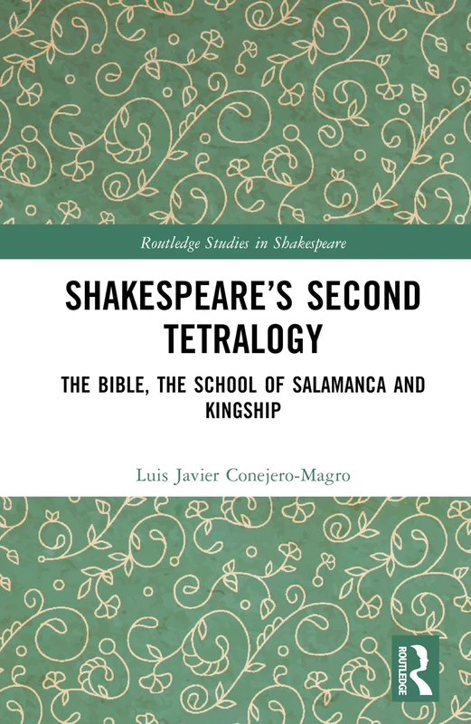 Shakespeare’s Second Tetralogy: The Bible, the School of Salamanca and Kingship (Routledge Studies in Shakespeare)