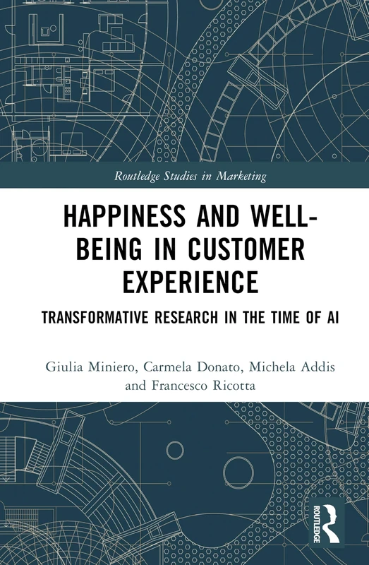 Happiness and Well-Being in Customer Experience: Transformative Research in the Time of AI (Routledge Studies in Marketing)