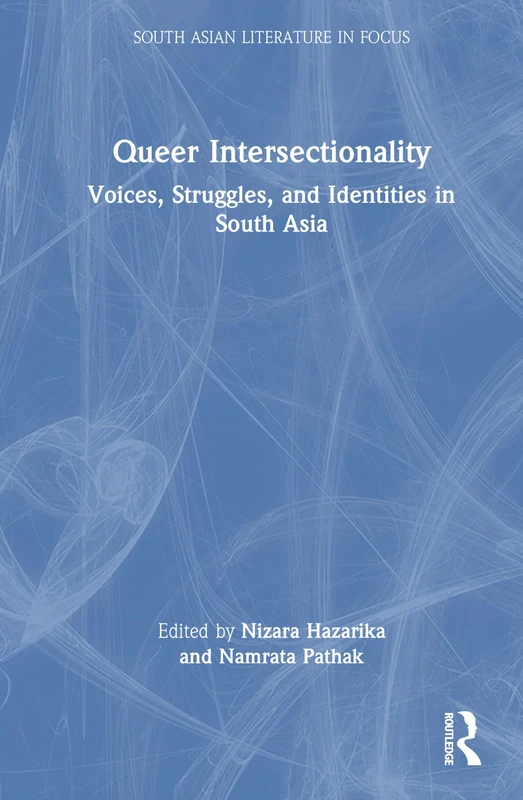Queer Intersectionality: Voices, Struggles, and Identities in South Asia (South Asian Literature in Focus)