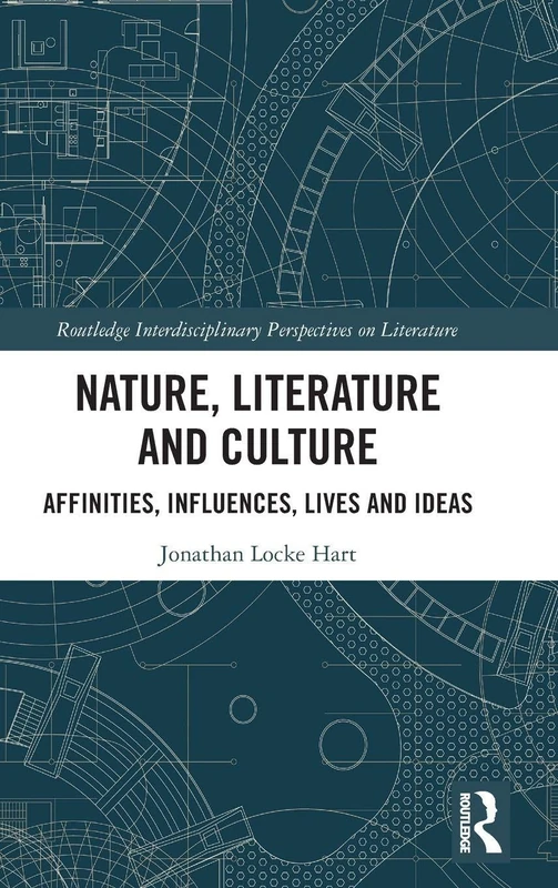 Nature, Literature and Culture: Affinities, Influences, Lives and Ideas (Routledge Interdisciplinary Perspectives on Literature)