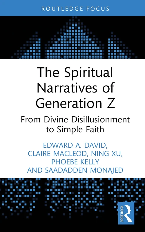 The Spiritual Narratives of Generation Z: From Divine Disillusionment to Simple Faith (Routledge Focus on Religion)