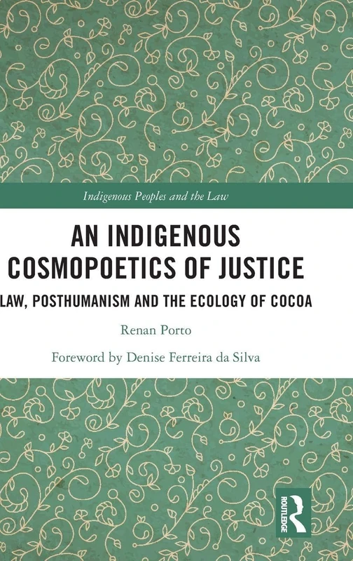 An Indigenous Cosmopoetics of Justice: Law, Posthumanism and the Ecology of Cocoa (Indigenous Peoples and the Law)