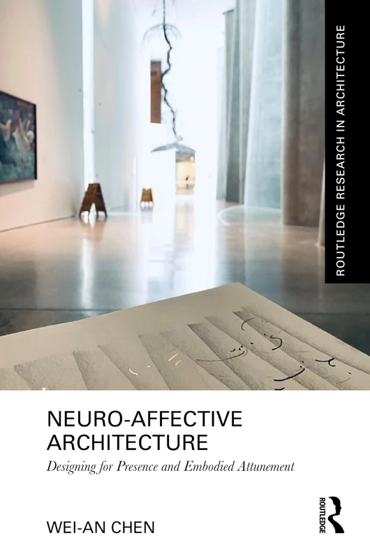 Neuro-Affective Architecture: Designing for Presence and Embodied Attunement (Routledge Research in Architecture) - Image 1