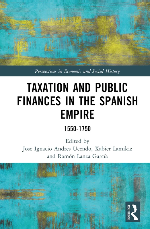 Taxation and Public Finances in the Spanish Empire: 1550-1750 (Perspectives in Economic and Social History) - Image 1