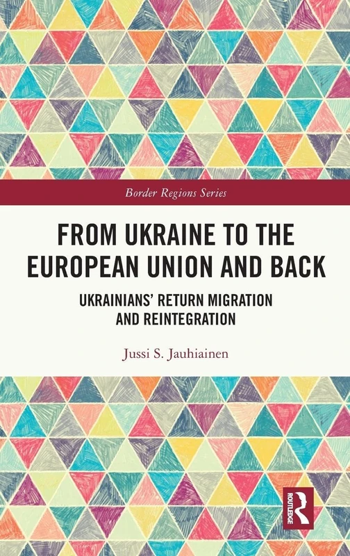 From Ukraine to the European Union and Back: Ukrainians’ Return Migration and Reintegration (Border Regions Series)