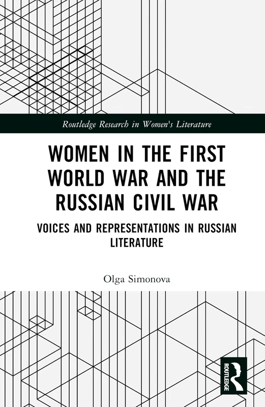 Women in the First World War and the Russian Civil War: Voices and Representations in Russian Literature (Routledge Research in Women's Literature)