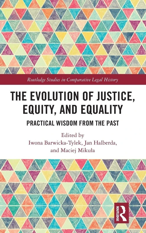 The Evolution of Justice, Equity, and Equality: Practical Wisdom from the Past (Routledge Studies in Comparative Legal History)