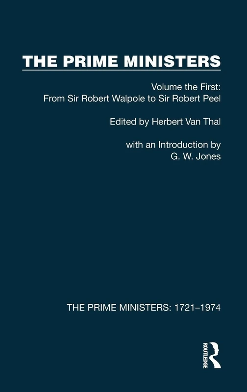 The Prime Ministers: Volume the First: From Sir Robert Walpole to Sir Robert Peel: 1 (The Prime Ministers: 1721–1974)