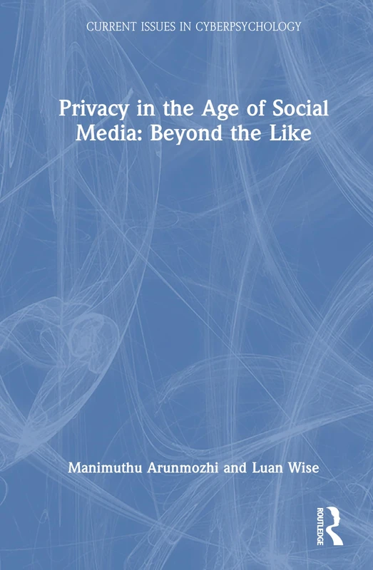 Privacy in the Age of Social Media: Beyond the Like (Current Issues in Cyberpsychology)