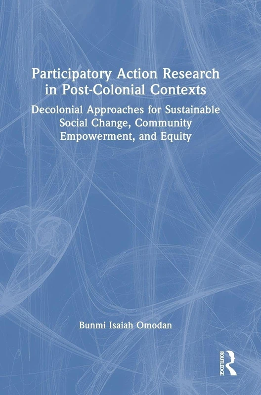 Participatory Action Research in Post-Colonial Contexts: Decolonial Approaches for Sustainable Social Change, Community Empowerment, and Equity