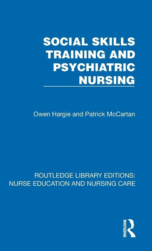 Social Skills Training and Psychiatric Nursing (Routledge Library Editions: Nurse Education and Nursing Care)
