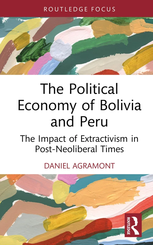 The Political Economy of Bolivia and Peru: The Impact of Extractivism in Post-Neoliberal Times (Global Challenges in Political Economy)
