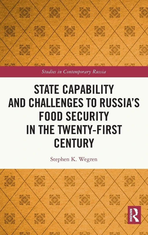 State Capability and Challenges to Russia’s Food Security in the Twenty-first Century (Studies in Contemporary Russia)