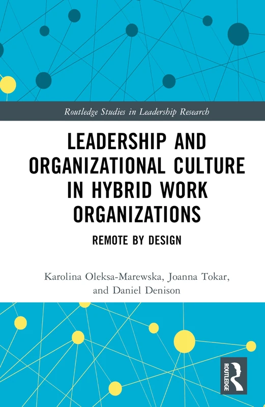 Leadership and Organizational Culture in Hybrid Work Organizations: Remote by Design (Routledge Studies in Leadership Research)