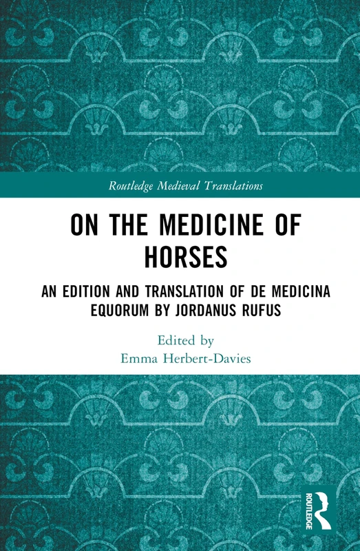 On the Medicine of Horses: An Edition and Translation of De Medicina Equorum by Jordanus Rufus (Routledge Medieval Translations)