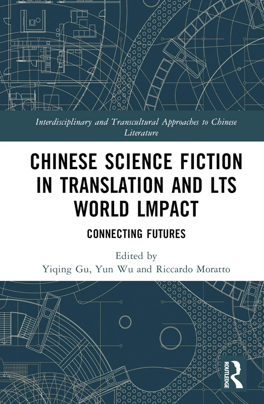 Chinese Science Fiction in Translation and Its World Impact: Connecting Futures (Interdisciplinary and Transcultural Approaches to Chinese Literature)