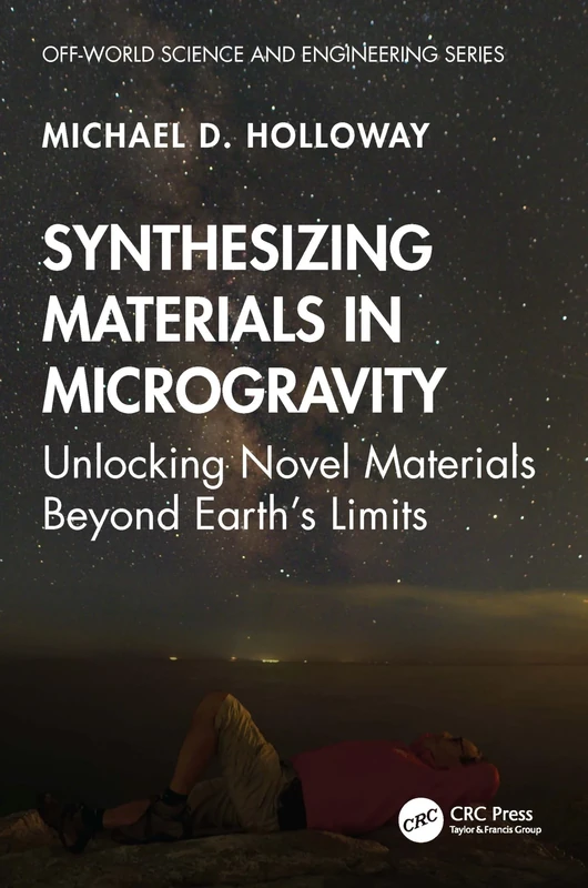 Synthesizing Materials in Microgravity: Unlocking Novel Materials Beyond Earth's Limits (Off-world Science & Engineering Series)