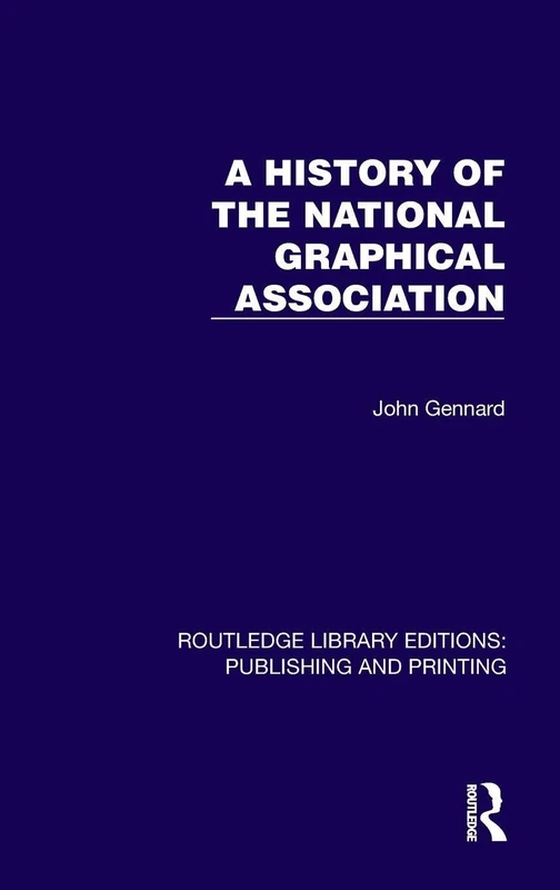A History of the National Graphical Association (Routledge Library Editions: Publishing and Printing)