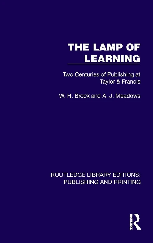 The Lamp of Learning: Two Centuries of Publishing at Taylor & Francis (Routledge Library Editions: Publishing and Printing)